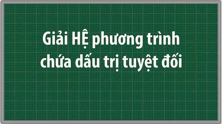 Giải bài tập hệ phương trình có trị tuyệt đối năm 2024