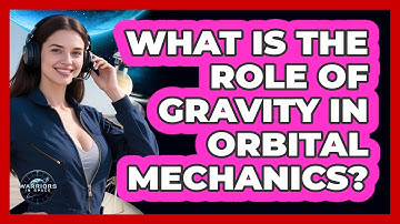 What Is The Role Of Gravity In Orbital Mechanics? - Warriors In Space