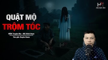Đọc Truyện Ma: QUẬT MỘ TRỘM TÓC – Đào Xác Người Chôn Sâu Để Đổi Mái Tóc Giả Bán Buôn MC Đình Soạn Kể