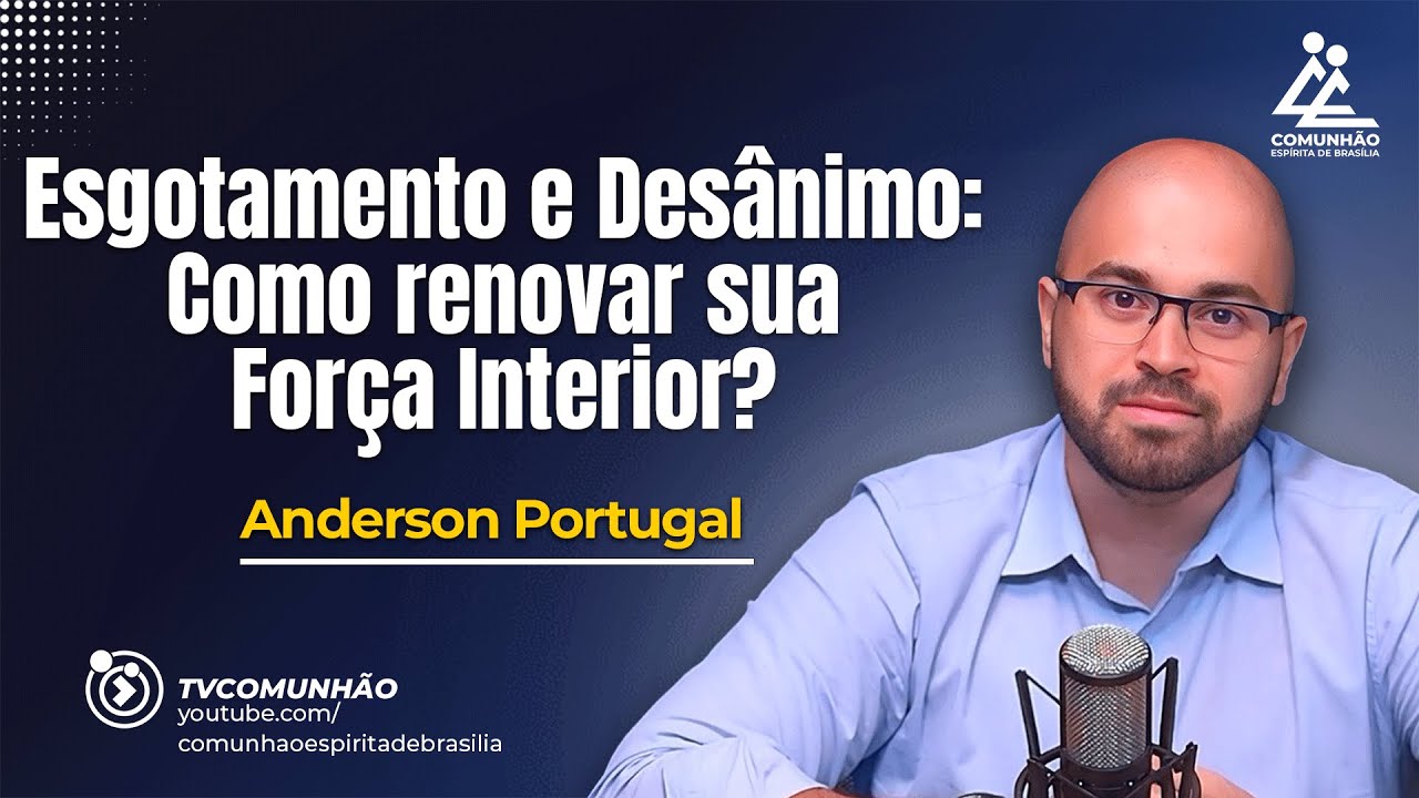 ESGOTAMENTO E DESÂNIMO: COMO RENOVAR SUA FORÇA INTERIOR? - Anderson Portugal [PALESTRA ESPÍRITA]