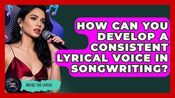 How Can You Develop A Consistent Lyrical Voice In Songwriting? - Inside the Lyrics