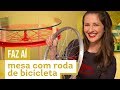 Mesa com roda de bicicleta - DIY com Karla Amadori - CASA DE VERDADE