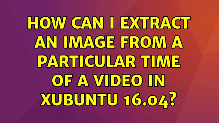 Ubuntu: How can I extract an image from a particular time of a video in Xubuntu 16.04?