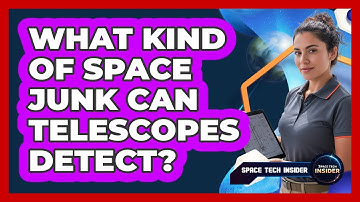 What Kind Of Space Junk Can Telescopes Detect?
