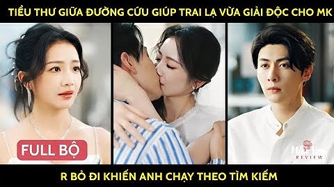Tiểu thư giữa đường cứu giúp trai lạ vừa giải độc cho mk r bỏ đi khiến anh chạy theo tìm kiếm
