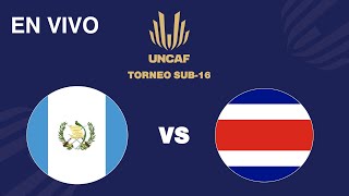 En VIVO | Guatemala vs Costa Rica | Torneo Sub 16 UNCAF | Gran Final