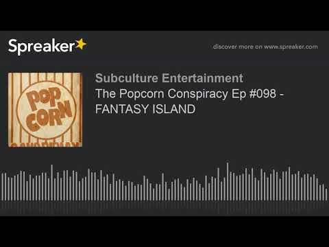 The Popcorn Conspiracy Ep #098 - FANTASY ISLAND (part 3 of 3)