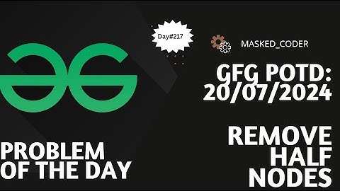 #217 | Remove Half Nodes | gfg potd | 20-07-2024 | GFG Problem of The Day