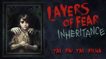 Layers of Fear Inheritance #01 - Tal pai tal filha