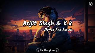 Arjit Singh & k.k Mashup | Lofi | Slowed And Reverb | Lofi 1992