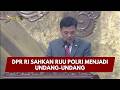 PRESISI UPDATE: DPR RI SAHKAN RUU POLRI MENJADI UNDANG-UNDANG 09/06/26 (20.28)