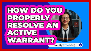 How Do You Properly Resolve An Active Warrant? - CountyOffice.org
