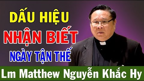 DẤU HIỆU NHẬN BIẾT NGÀY TẬN THẾ - Lm Matthew Nguyễn Khắc Hy | Ánh Sáng Lời Chúa