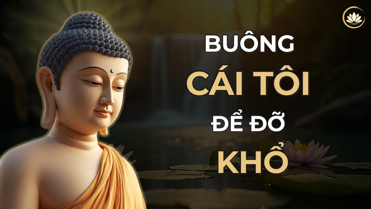 Buông Bỏ Cái Tôi – Tìm Lại Bình An | Phật Dạy Cách Bớt Khổ Trong Tình Yêu