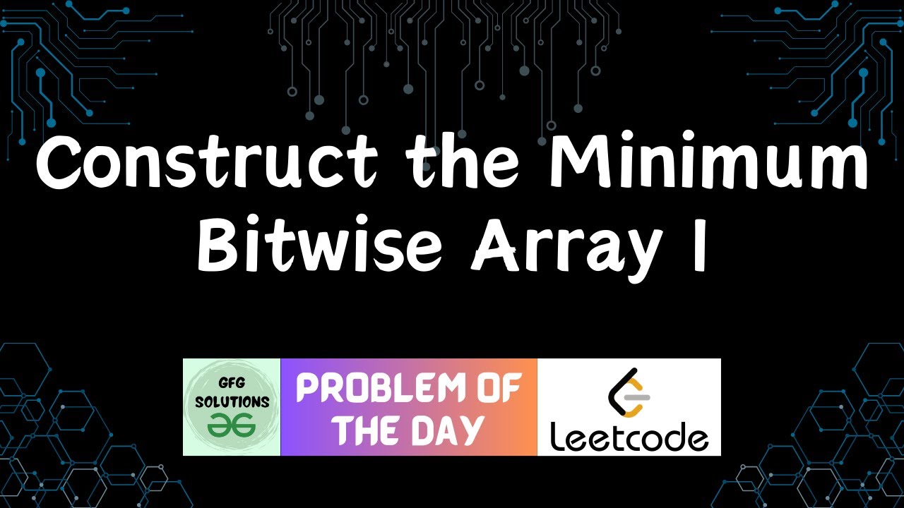 #792 Construct the Minimum Bitwise Array I | Leetcode POTD | GFG ...