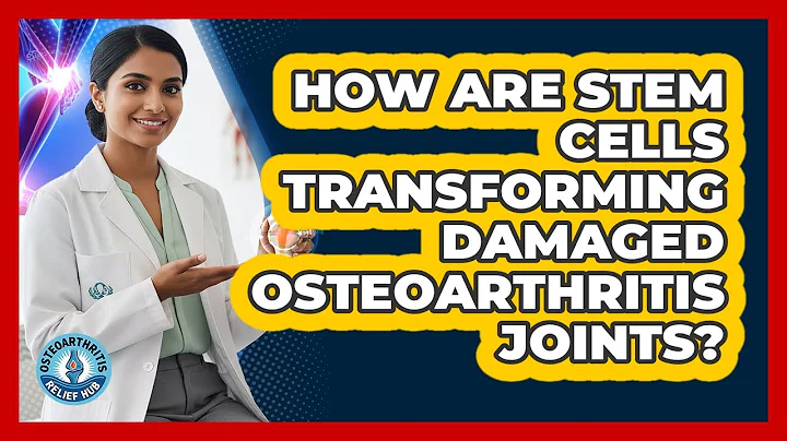 How Are Stem Cells Transforming Damaged Osteoarthritis Joints? - Osteoarthritis Relief Hub