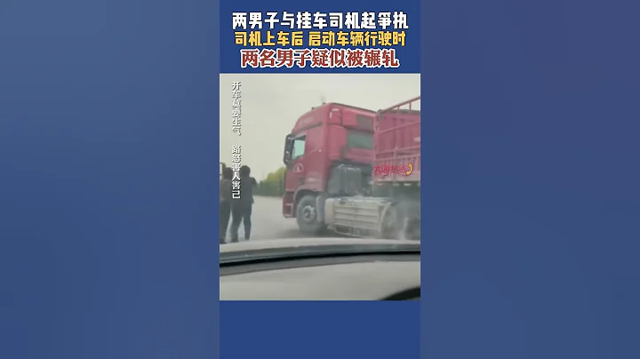 两男子与挂车司机起争执 司机上车后 启动车辆行驶时 两名男子疑似被辗轧#shorts - 天天要闻