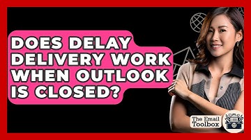 Does Delay Delivery Work When Outlook Is Closed? - TheEmailToolbox.com