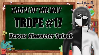 Trope Of The Day Trope 17 - Versus Character Splash