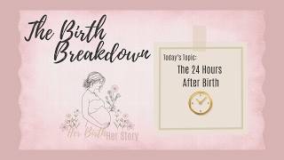 The Birth Breakdown: 24 Hours After Birth