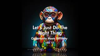 Lets Just Do The Right Thing. Opportunity Meets Difficulty An Electronic Music Journey - Take 12