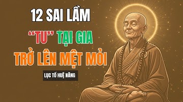 12 SAI LẦM Khiến Bạn Tu Tại Gia càng Tu Càng Mệt Mỏi | Lục Tổ Huệ Năng