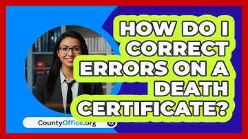 How Do I Correct Errors On A Death Certificate? - CountyOffice.org