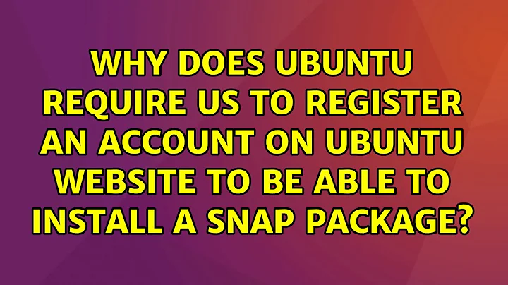Why does Ubuntu require us to register an account on Ubuntu website to be able to install a Snap...