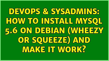 DevOps & SysAdmins: How to install MySQL 5.6 on Debian (wheezy or squeeze) and make it work?