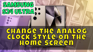 How to Change the Analog Clock Style On the Home Screen Samsung Galaxy S24 Ultra