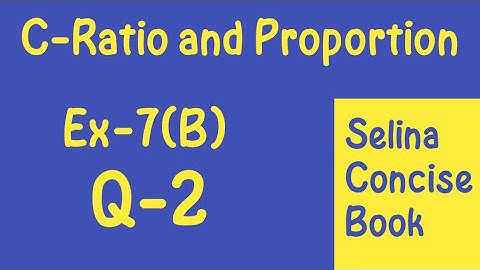 Ratio and Proportion-Class 10 ICSE Ex-7(B) Q-2 |Selina Concise