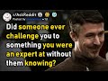 Don't challenge the expert! (r/AskReddit)
