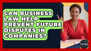 Can Business Law Help Prevent Future Disputes in Companies? | Business Law Pros News