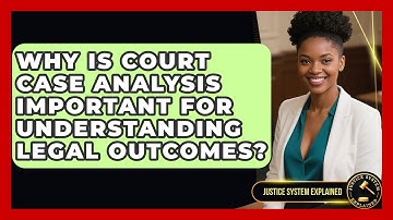 Why Is Court Case Analysis Important for Understanding Legal Outcomes? - Justice System Explained