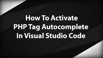 How To Activate PHP Tag Autocomplete In Visual Studio Code (2020)