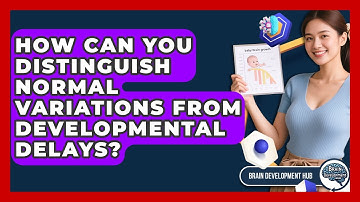 How Can You Distinguish Normal Variations From Developmental Delays? - Brain Development Hub