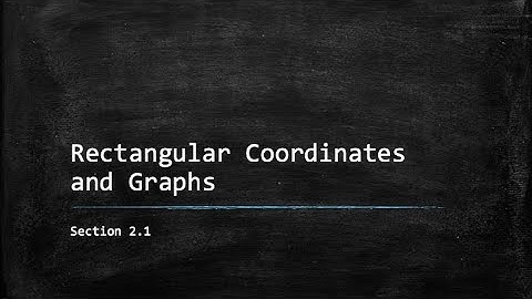 2.1 - Rectangular Coordinates and Graphs