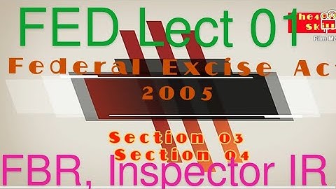 Federal Excise Act 2005, Section 03 and Section 04. Lecture No 01 comprehensive and Briefly describe