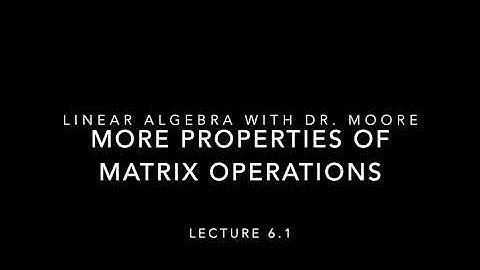 Lecture 6 part 1 - More properties of matrix operations