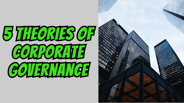 Exploring Corporate Governance Theories: Agency, Stakeholder, Stewardship, and More