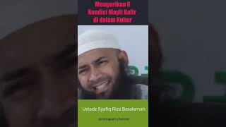 Mengerikan Kondisi Mayit Kafir Di Dalam Kuburan - Ustadz Syafiq Riza Basalamah