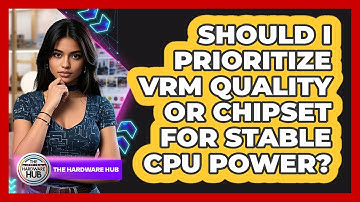 Should I Prioritize VRM Quality Or Chipset For Stable CPU Power? - The Hardware Hub