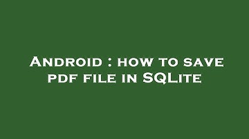 Android : how to save pdf file in SQLite