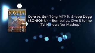 Dyro vs. Sơn Tùng MTP ft. Snoop Dogg (&ONIONN)  - Bombai vs. Give it to me (Tai Minecrafter Mashup)