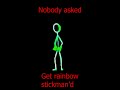 Nobody asked get rainbow stickmand