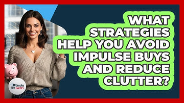 What Strategies Help You Avoid Impulse Buys And Reduce Clutter? - Ultimate Life Hacks