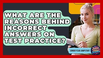 What Are The Reasons Behind Incorrect Answers On Test Practice? - Junior Year Jumpstart