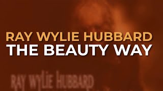 Ray Wylie Hubbard - The Beauty Way (Official Audio)