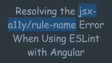 Resolving the jsx-a11y/rule-name Error When Using ESLint with Angular