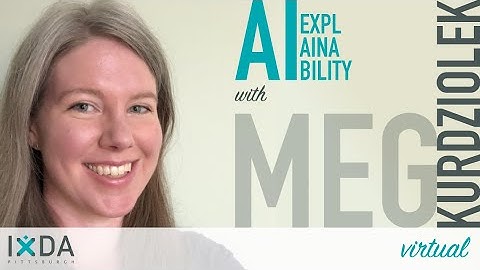 Meg Kurdziolek — Explaining the hard to explain: An overview of Explainable AI (XAI) for UX